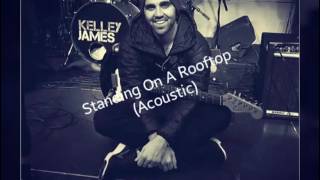 Kelley James - Standing On A Rooftop  (Acoustic)