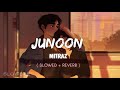 JUNOON - ft. @MITRAZ [ Slowed + Reverb ] - Slowbae