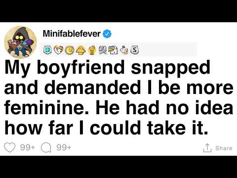 My BF snapped and demanded I be more feminine. He had no idea how far I could take it. [FULL STORY]