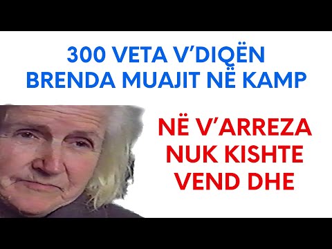 Vera Dema: Na shikonin l'akuriq policët e kampit duke na hequr batanijet