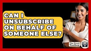 Download the video "Can I Unsubscribe On Behalf Of Someone Else? - TheEmailToolbox.com"