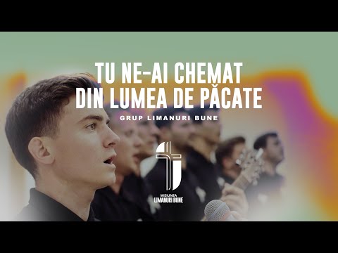 Tu ne-ai chemat din lumea de păcate // Grup Limanuri Bune
