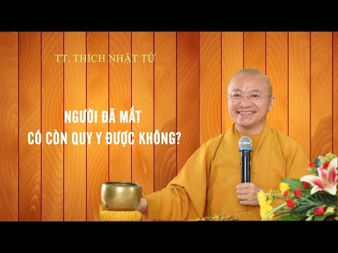 NGƯỜI ĐÃ MẤT CÓ CÒN QUY Y ĐƯỢC KHÔNG? - TT. THÍCH NHẬT TỪ