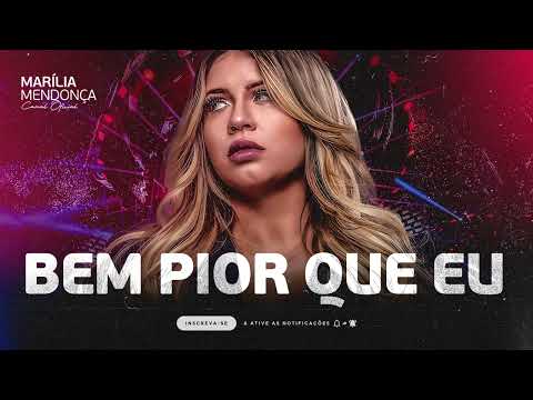 MARÍLIA MENDONÇA - BEM PIOR QUE EU