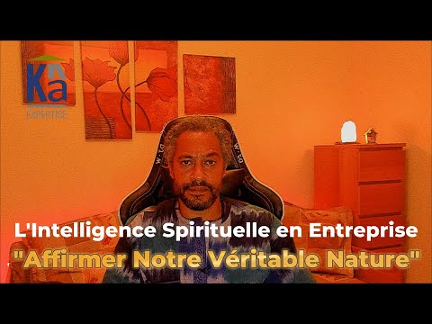 L'intelligence Spirituelle en Entreprise : "Affirmer notre véritable Nature"