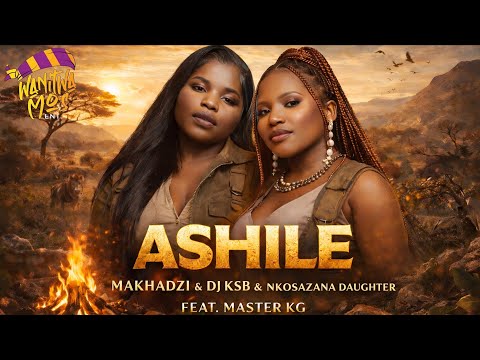 "ASHILE" Makhadzi & Dj Ksb & Nkosazana Daughter(feat. Master Kg) 