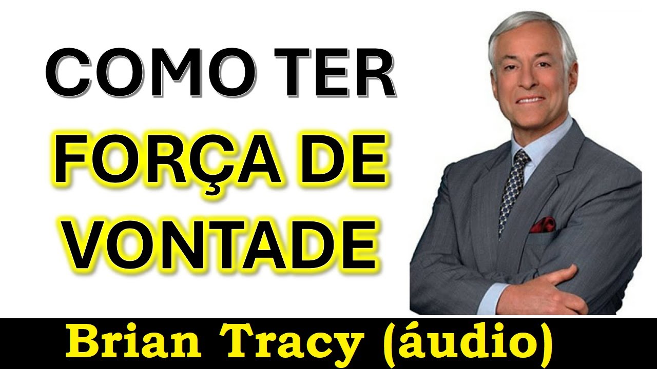Brian Tracy - 5 passos para desenvolver força de vontade