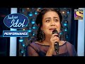 Neha ने Samundar Mein Nahake पे दिया एक Fabulous Performance Indian Idol Season 