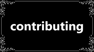 Contributing - Meaning and How To Pronounce