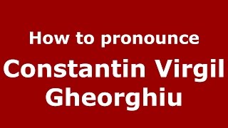 How to pronounce Constantin Virgil Gheorghiu