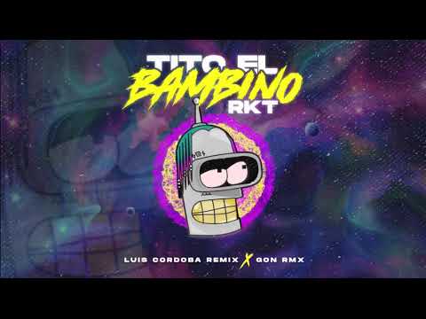 TITO EL BAMBINO RKT - GON RMX , LUIS CORDOBA RMX