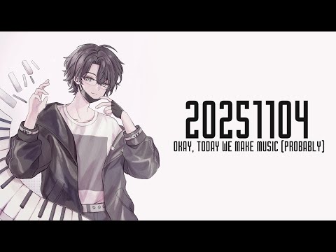 Okay, TODAY we're making Music (Probably) [2025 11 04]