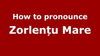 How to pronounce Zorlențu Mare