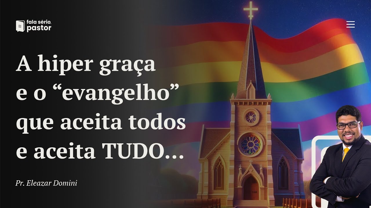 Fala sério, pastor: A hiper graça e o evangelho que aceita todos e aceita TUDO. Mais uma HERESIA!