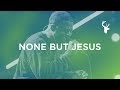 None But Jesus Alton Eugene Bethel Music Worship