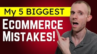 My 5 BIGGEST Ecommerce Mistakes!
