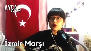 İZMİR MARŞI-Ayça Özefe