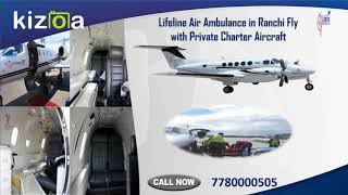 Hire Lifeline Air Ambulance in Ranchi Sufficiently Mitigate Ailment