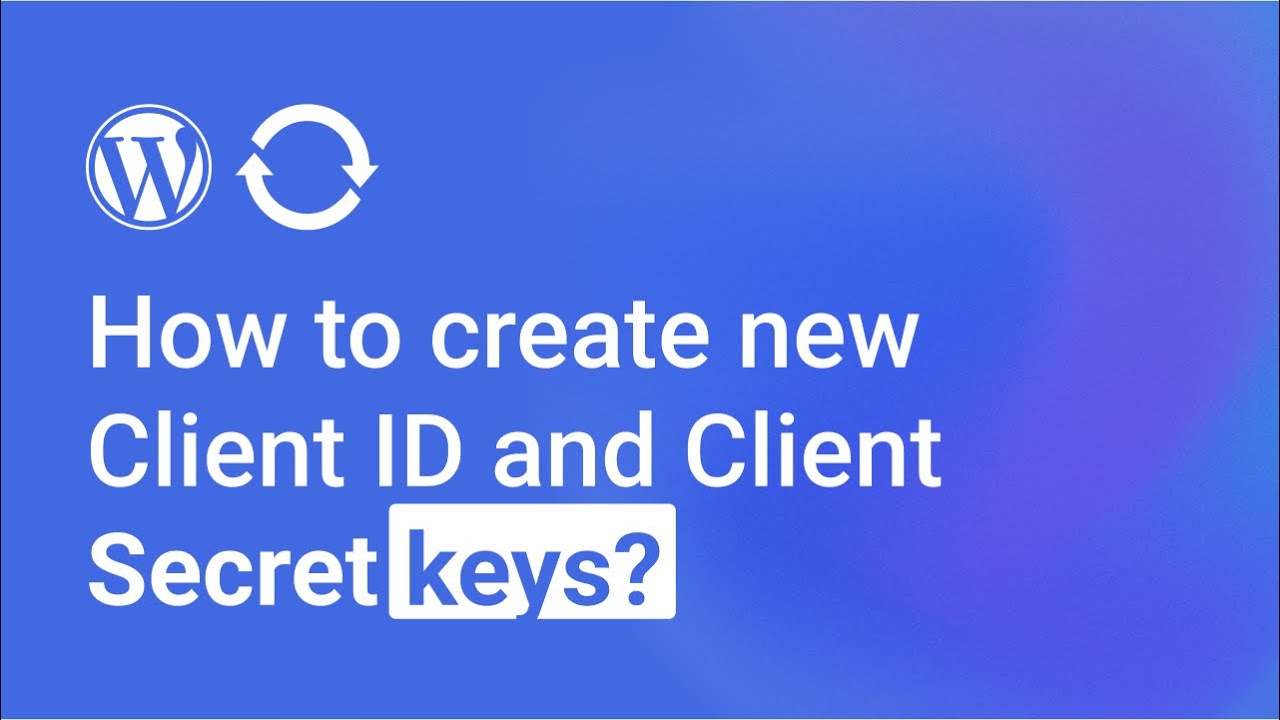 How to create new Client ID and Client Secret keys?