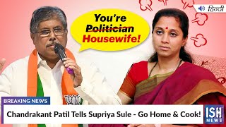 Chandrakant Patil Tells Supriya Sule - Go Home & Cook!