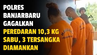 Download lagu POLRES BANJARBARU GAGALKAN PEREDARAN 10,3 KG SABU, 3 TERSANGKA DIAMANKAN mp3 Download lagu POLRES BANJARBARU GAGALKAN PEREDARAN 10,3 KG SABU, 3 TERSANGKA DIAMANKAN mp3