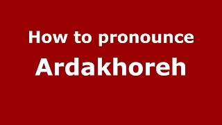 How to pronounce Ardakhoreh
