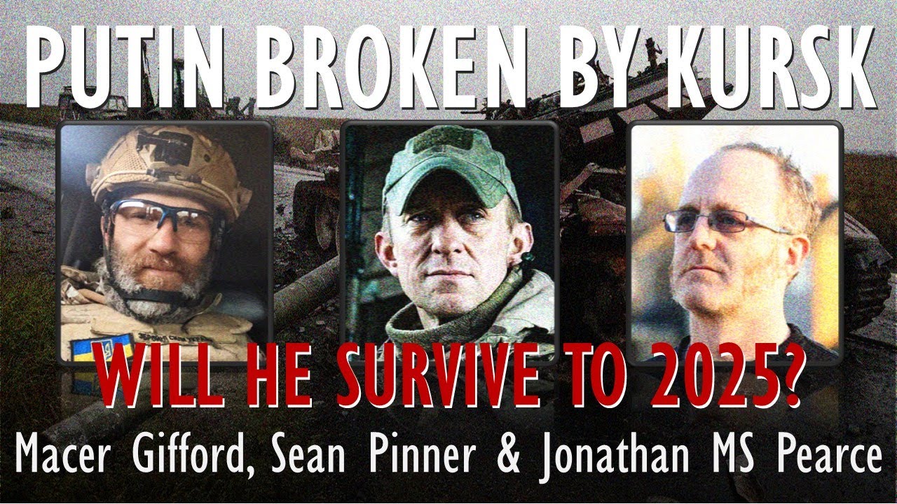 Shaun Pinner, Macer Gifford and Jonathan MS Pearce - Putin Broken by Kursk, Will he Survive to 2025?