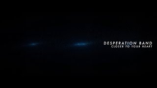 Desperation Band - &quot;Closer To Your Heart&quot; (OFFICIAL LYRIC VIDEO)