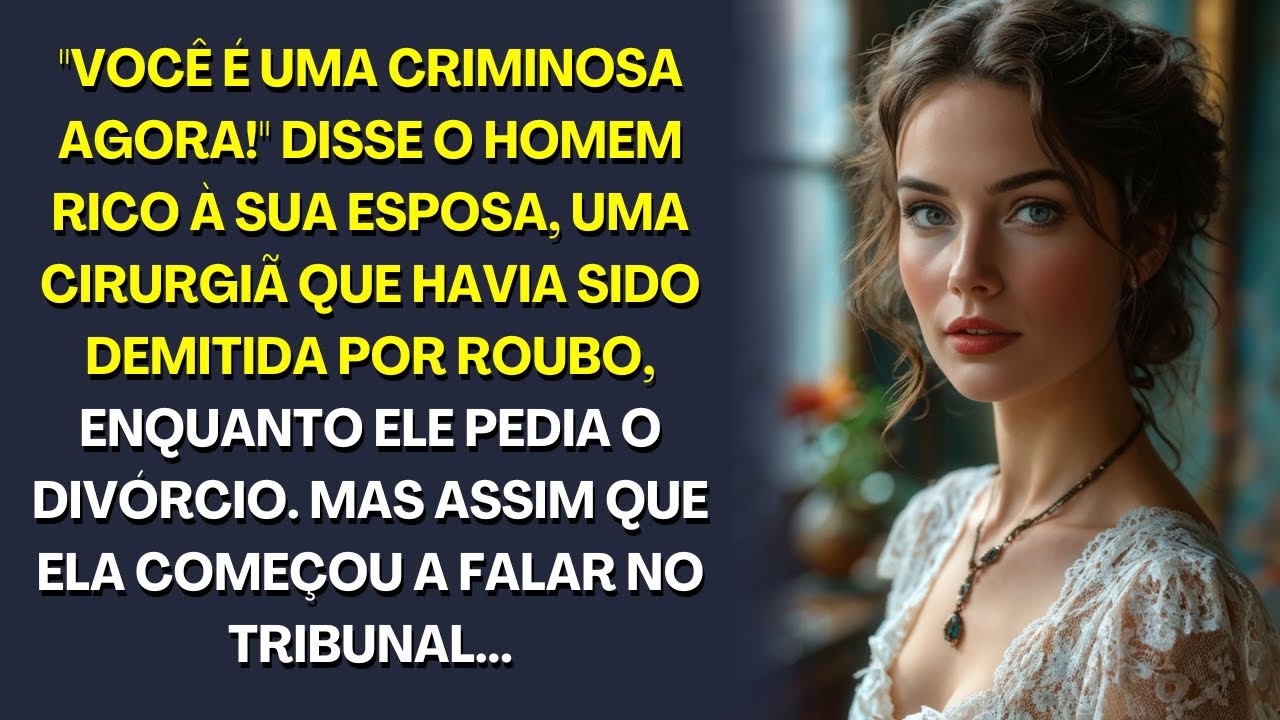 Você é uma criminosa agora  disse o homem rico à sua esposa cirurgiã, que havia sido demitida