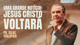 PR SILAS MALAFAIA - UMA GRANDE NOTÍCIA: JESUS CRISTO VOLTARÁ!