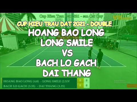 Hoang Bao Long 4.0 - Long Smile 2.5 🆚 Bach Lo Gach 3.35 - Dai Thang 3.25 🎾 Cup Hieu Trau Dat 2021
