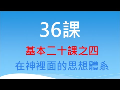 36課 - 基本二十課之四：在神裡面的思想體系