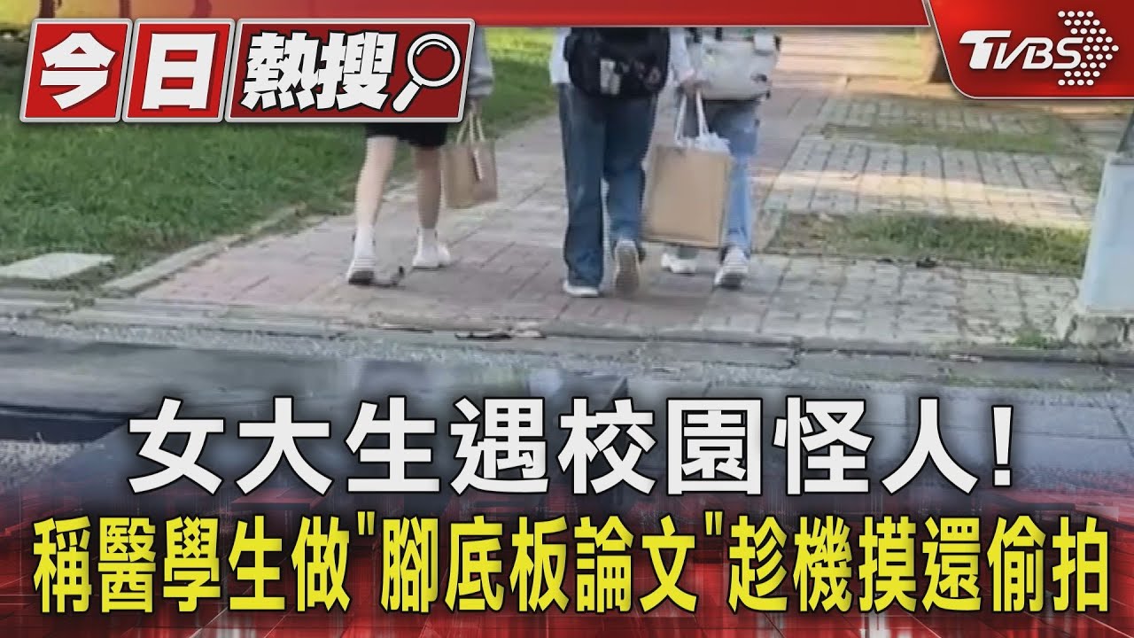 女大生遇校園怪人!稱醫學生做「腳底板論文」趁機摸還偷拍