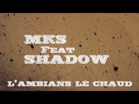 MKS Feat SHADOW L'ambians lé chaud