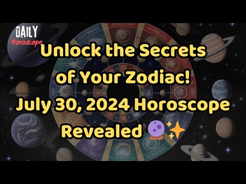 Unlock the Secrets of Your Zodiac! July 30, 2024 Horoscope Revealed 🔮✨