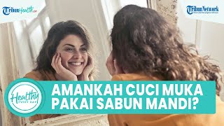 Amankah Cuci Muka Pakai Sabun Mandi? Ini Alasan dr Afifah untuk Jaga pH Kulit Wajah agar Tetap Sehat