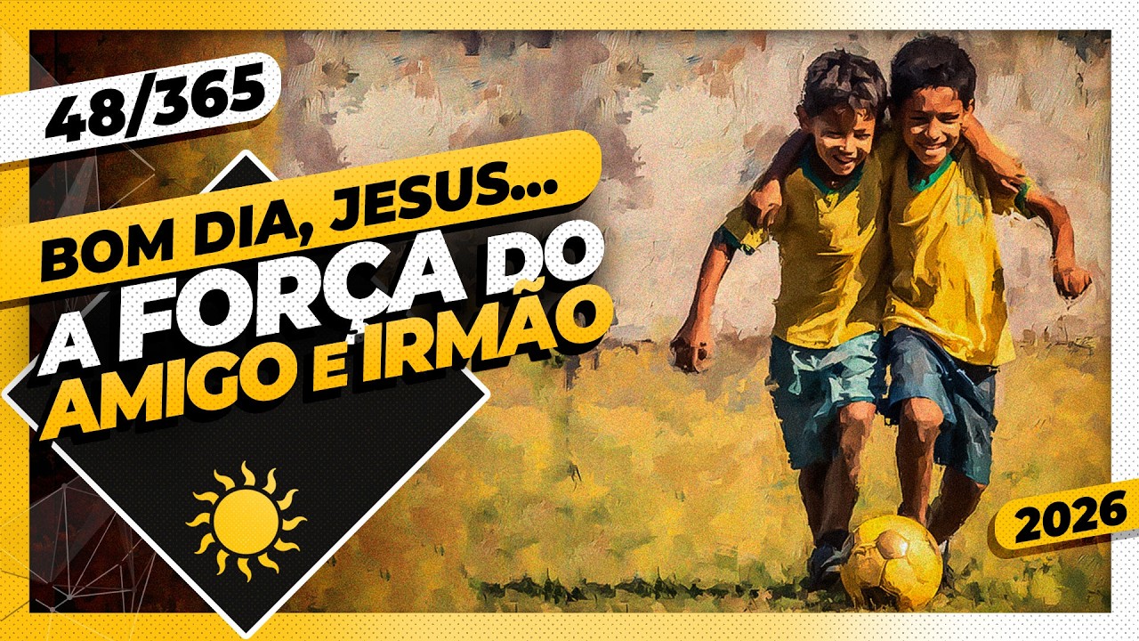A FORÇA DO AMIGO E IRMÃO - Bom dia, Jesus! 48/365 (2026)