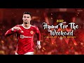 Cristiano Ronaldo HYMN FOR THE WEEKEND Alan Walker Vs Coldplay Skills Goals 2022 HD