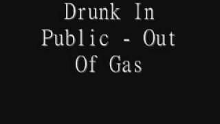 Drunk in Public - Out of gas