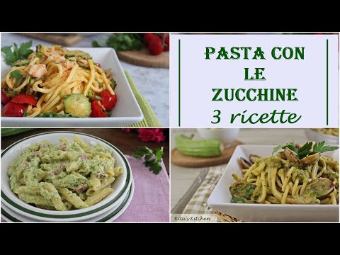 PASTA CON LE ZUCCHINE , 3 ricette