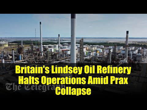 Britain's Lindsey Oil Refinery Halts Operations Amid Prax Collapse