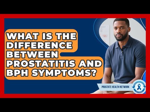 What Is The Difference Between Prostatitis And BPH Symptoms? - Prostate Health Network