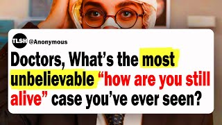 Doctors, What’s The Most Unbelievable “How Are You Still Alive” Case You’ve Ever Seen? | Ask Reddit