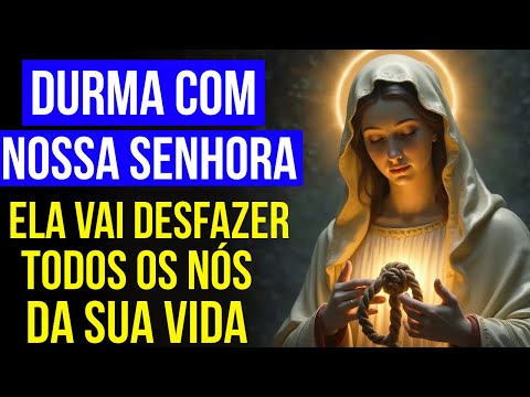 ORAÇÃO À NOSSA SENHORA DESATADORA PARA DESFAZER TODOS OS NÓS E BLOQUEIOS | Oração para Dormir