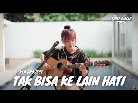 TAK BISA KE LAIN HATI - KLA PROJECT | TAMI AULIA