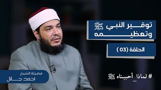 صورة توقير النبي ﷺ وتعظيمه | الحلقة ( 03 ) | #لماذا_أحببناه ﷺ | د . أحمد جلال