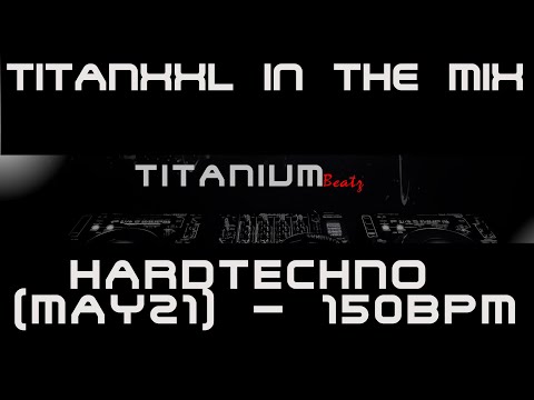 TitanXXL in the Mix - Hardtechno (May21) - 150BPM