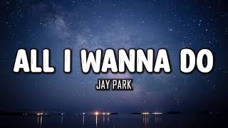 Jay Park - All I Wanna Do (Lyrics)