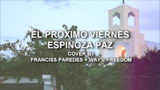 El próximo viernes -  Espinoza Paz | Cover por Franciss Paredes Ft Way 2 Freedom