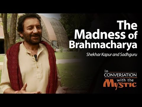 The Madness of Brahmacharya   Shekhar Kapur with Sadhguru